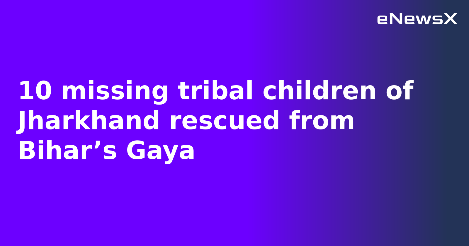 10 missing tribal children of Jharkhand rescued from Bihar’s Gaya