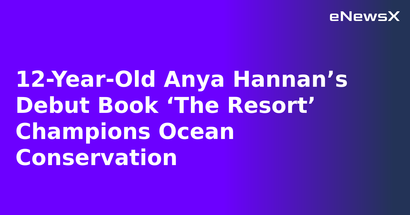 12-Year-Old Anya Hannan’s Debut Book ‘The Resort’ Champions Ocean Conservation