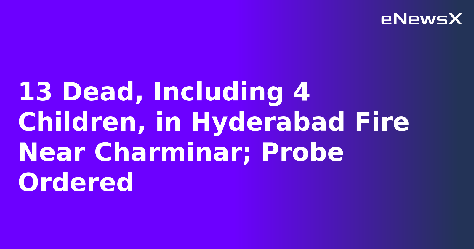 13 Dead, Including 4 Children, in Hyderabad Fire Near Charminar; Probe Ordered