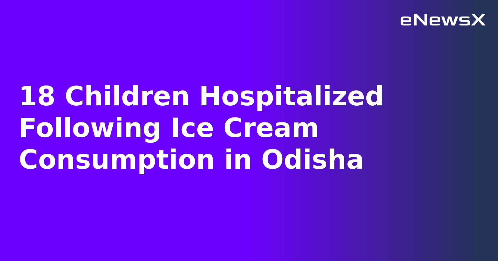 18 Children Hospitalized Following Ice Cream Consumption in Odisha