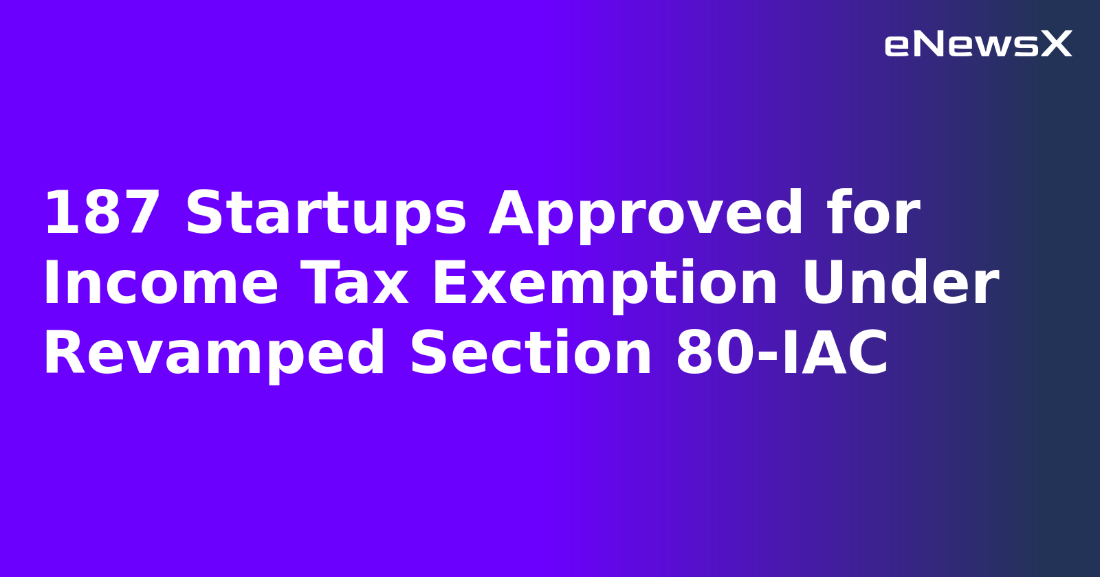 187 Startups Approved for Income Tax Exemption Under Revamped Section 80-IAC