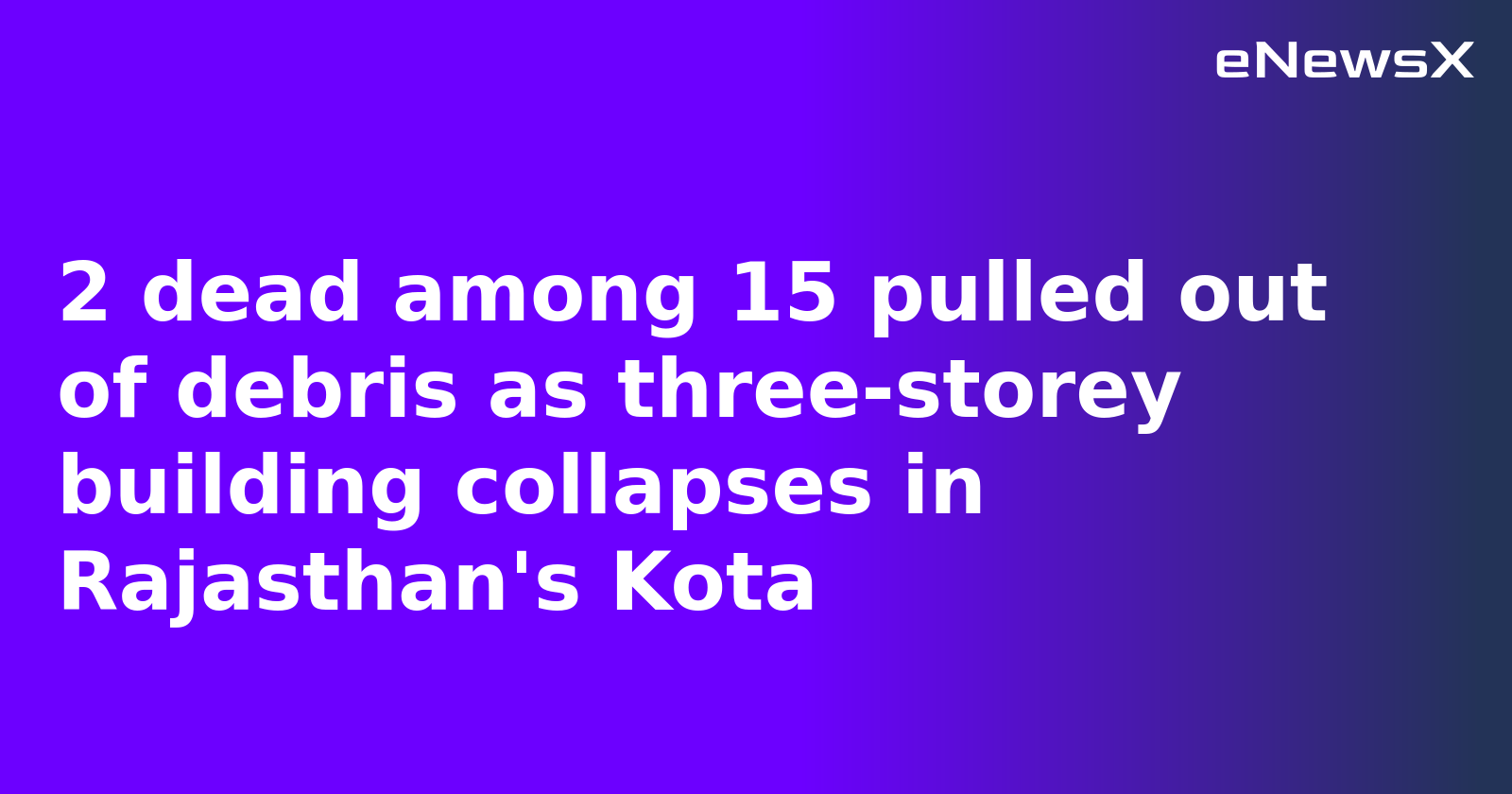 2 dead among 15 pulled out of debris as three-storey building collapses in Rajasthan's Kota
