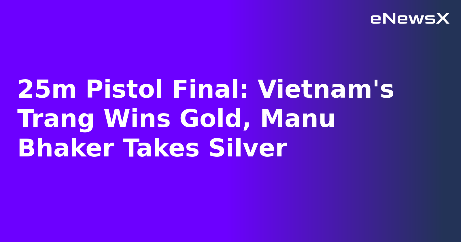 25m Pistol Final: Vietnam's Trang Wins Gold, Manu Bhaker Takes Silver