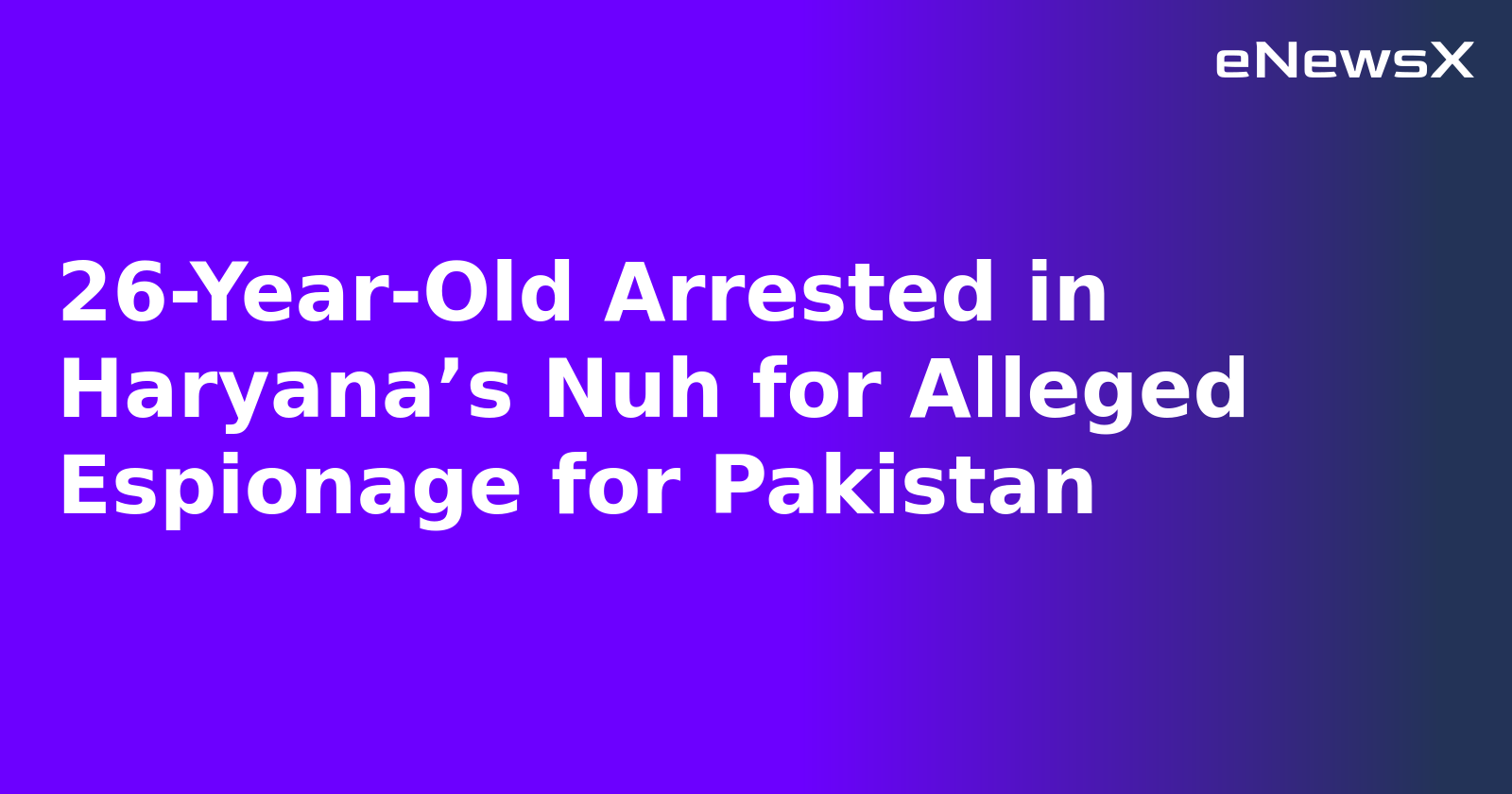 26-Year-Old Arrested in Haryana’s Nuh for Alleged Espionage for Pakistan