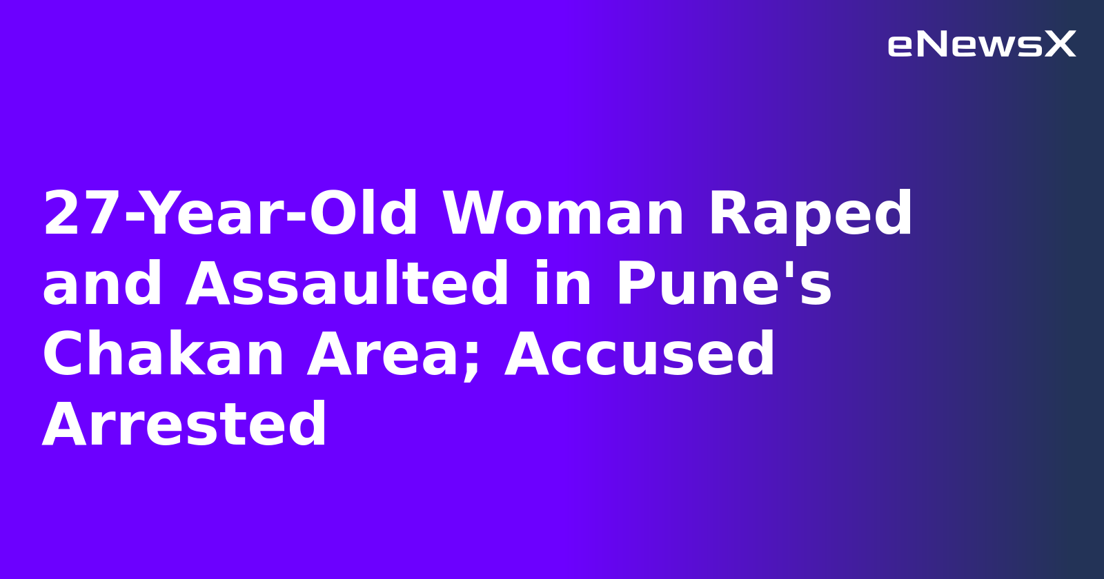 27-Year-Old Woman Raped and Assaulted in Pune's Chakan Area; Accused Arrested
