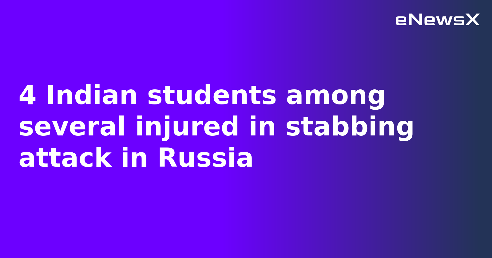 4 Indian students among several injured in stabbing attack in Russia