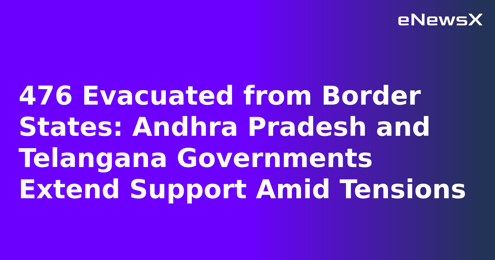 476 Evacuated from Border States: Andhra Pradesh and Telangana Governments Extend Support Amid Tensions