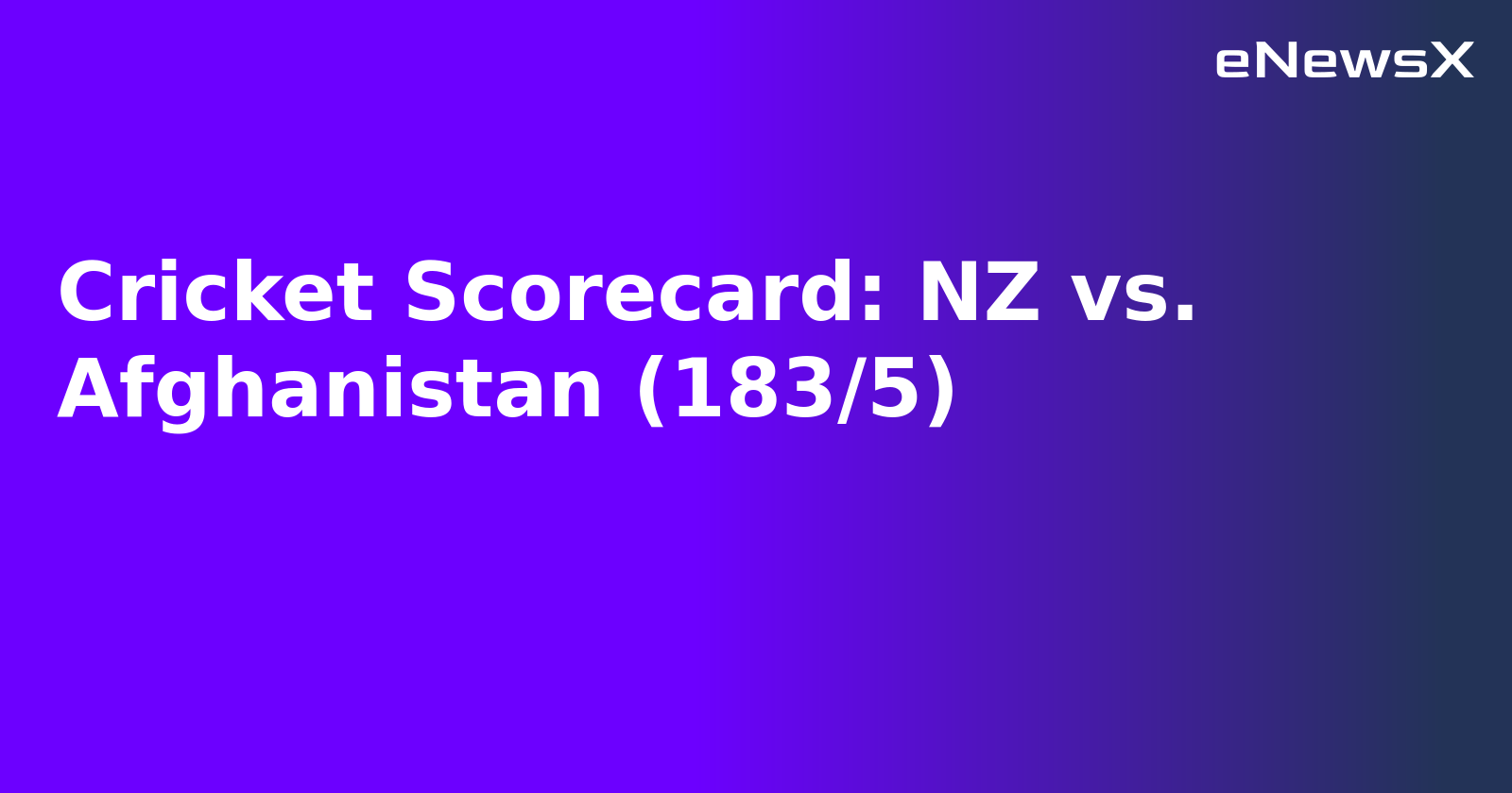 Cricket Scorecard: NZ vs. Afghanistan (183/5)