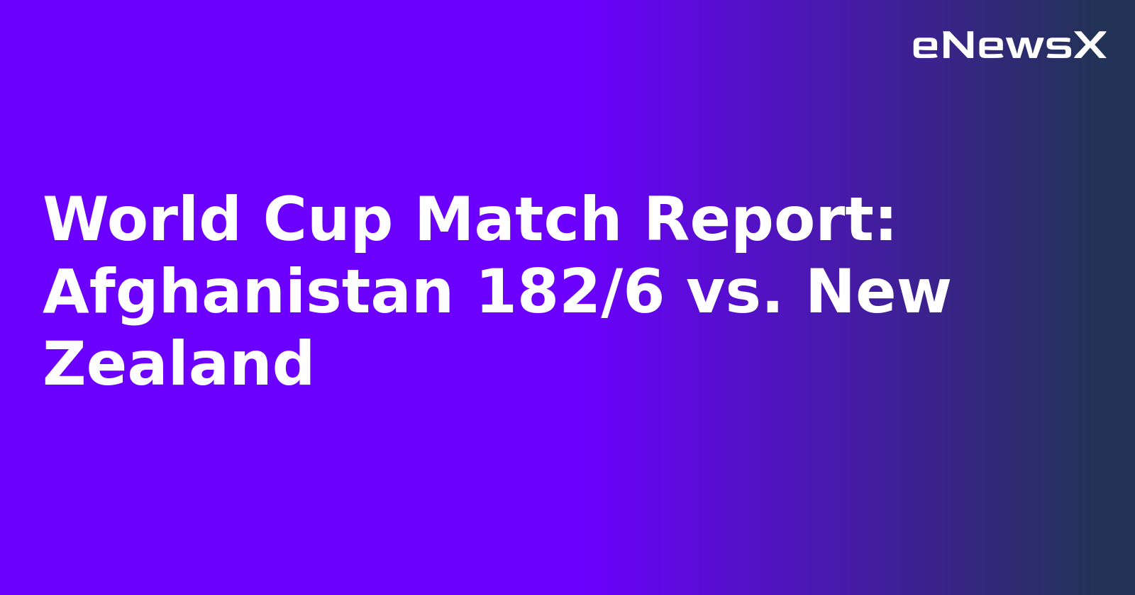 World Cup Match Report: Afghanistan 182/6 vs. New Zealand