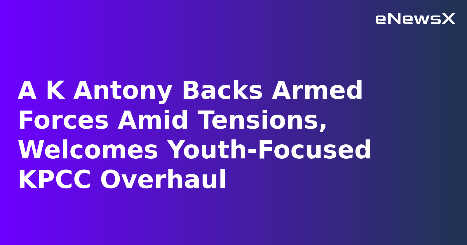 A K Antony Backs Armed Forces Amid Tensions, Welcomes Youth-Focused KPCC Overhaul