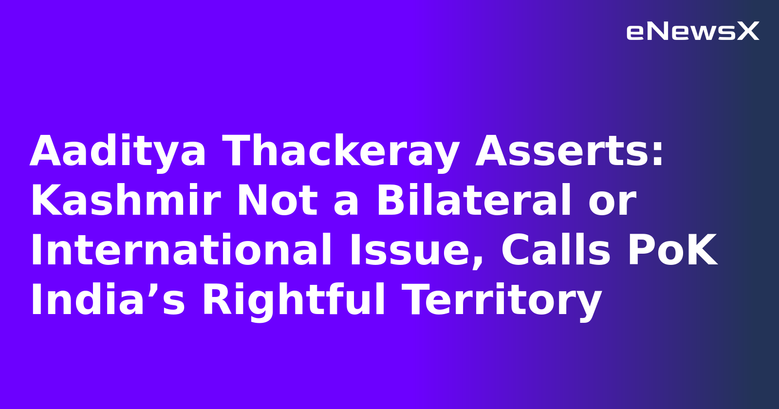 Aaditya Thackeray Asserts: Kashmir Not a Bilateral or International Issue, Calls PoK India’s ...webp