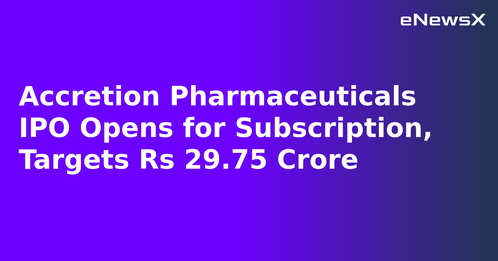 Accretion Pharmaceuticals IPO Opens for Subscription, Targets Rs 29.75 Crore