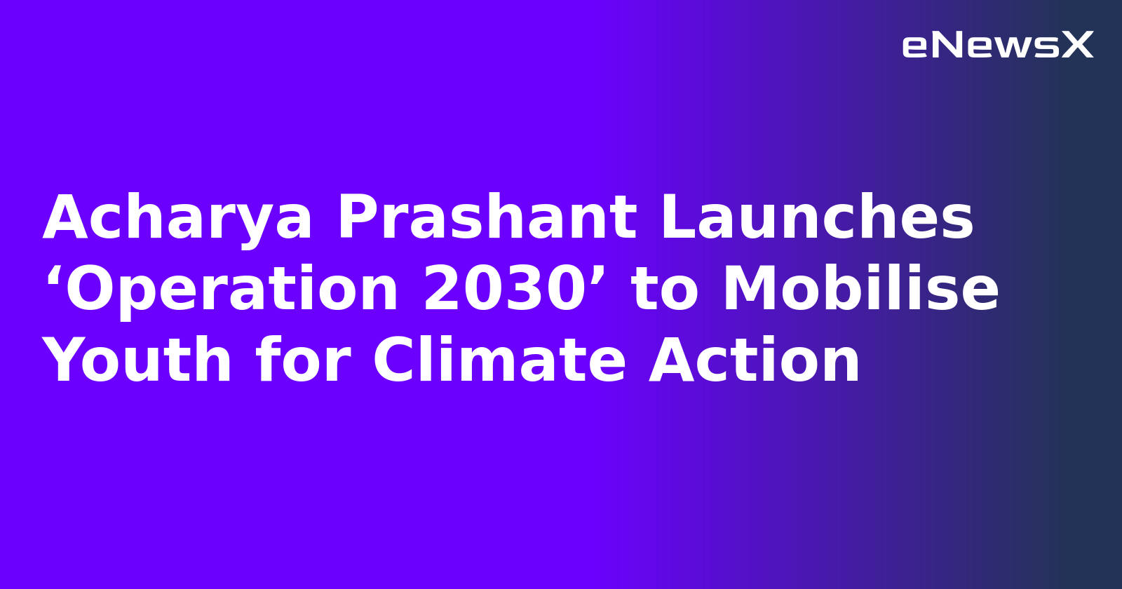 Acharya Prashant Launches ‘Operation 2030’ to Mobilise Youth for Climate Action