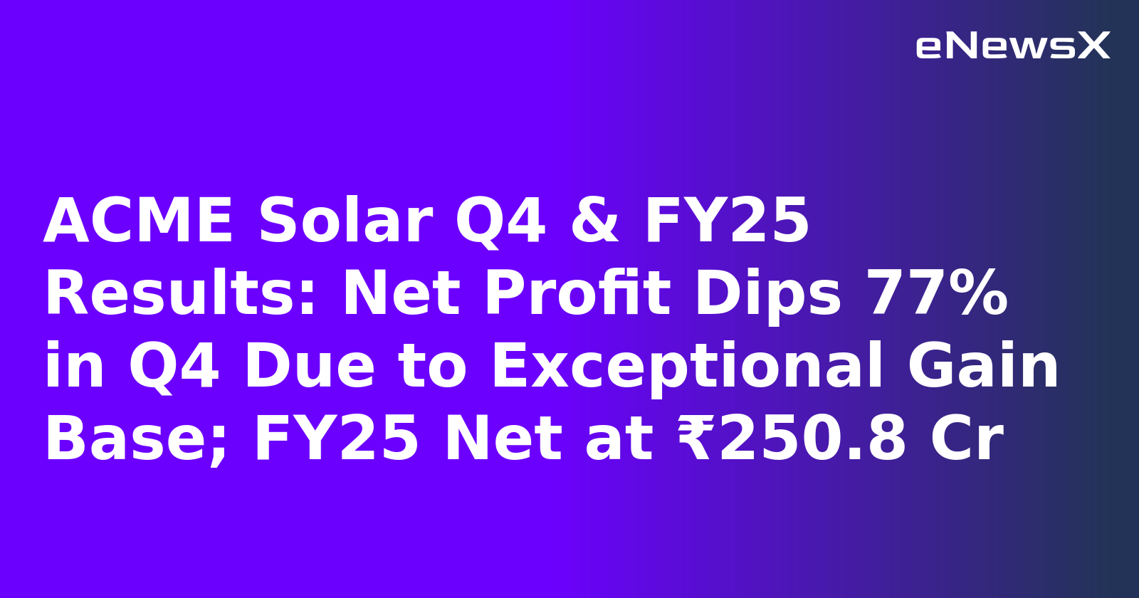 ACME Solar Q4 & FY25 Results: Net Profit Dips 77% in Q4 Due to Exceptional Gain Base; FY25 Net at ₹250.8 Cr