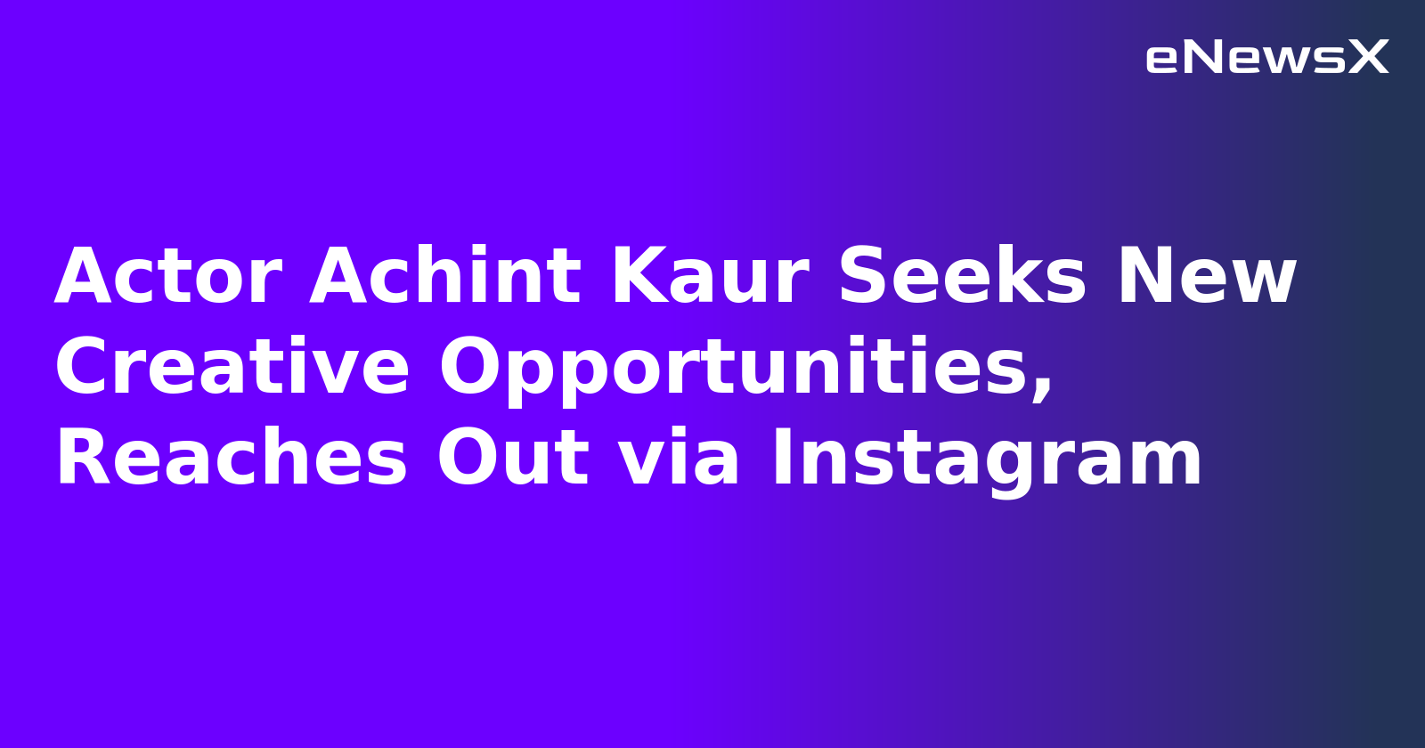 Actor Achint Kaur Seeks New Creative Opportunities, Reaches Out via Instagram