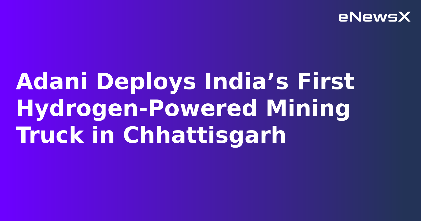 Adani Deploys India’s First Hydrogen-Powered Mining Truck in Chhattisgarh
