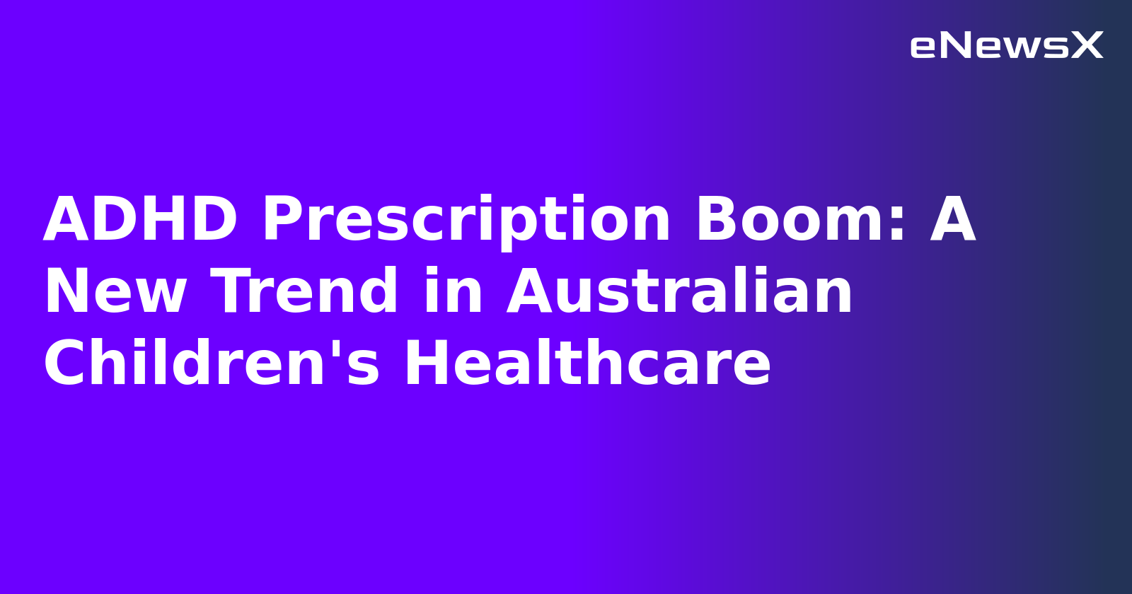 ADHD Prescription Boom: A New Trend in Australian Children's Healthcare