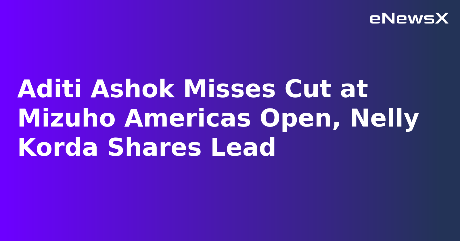 Aditi Ashok Misses Cut at Mizuho Americas Open, Nelly Korda Shares Lead