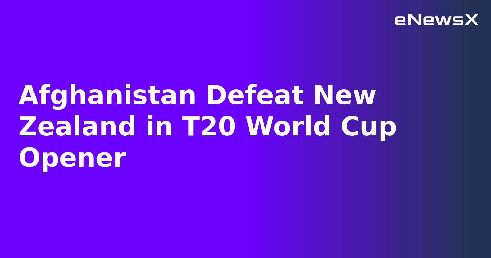 Afghanistan Defeat New Zealand in T20 World Cup Opener