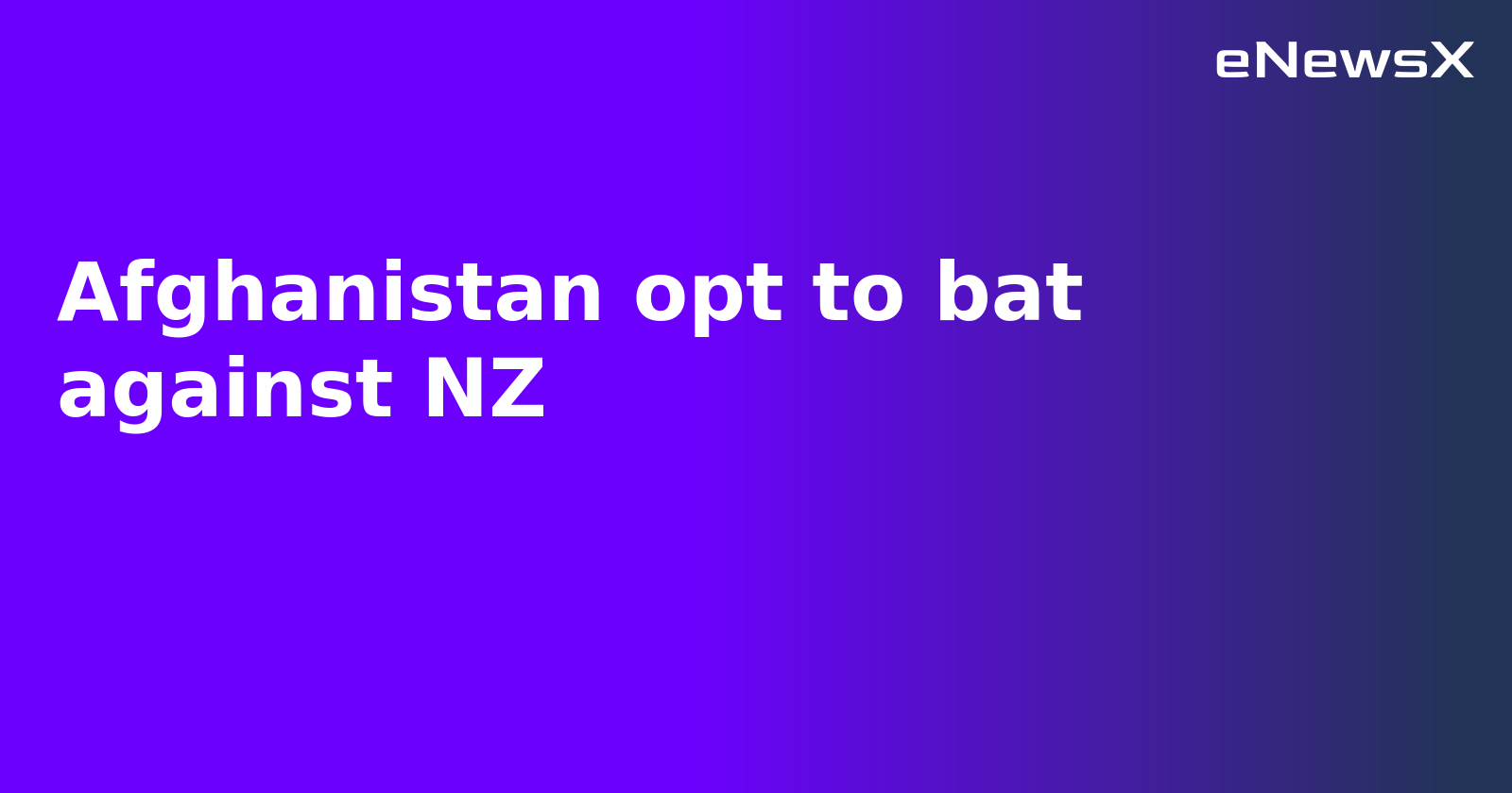 Afghanistan opt to bat against NZ