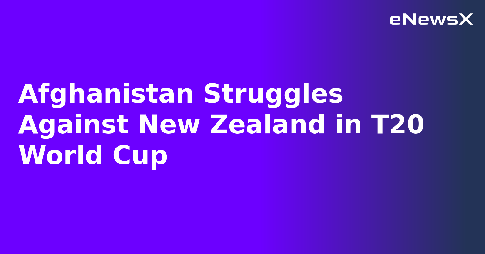 Afghanistan Struggles Against New Zealand in T20 World Cup