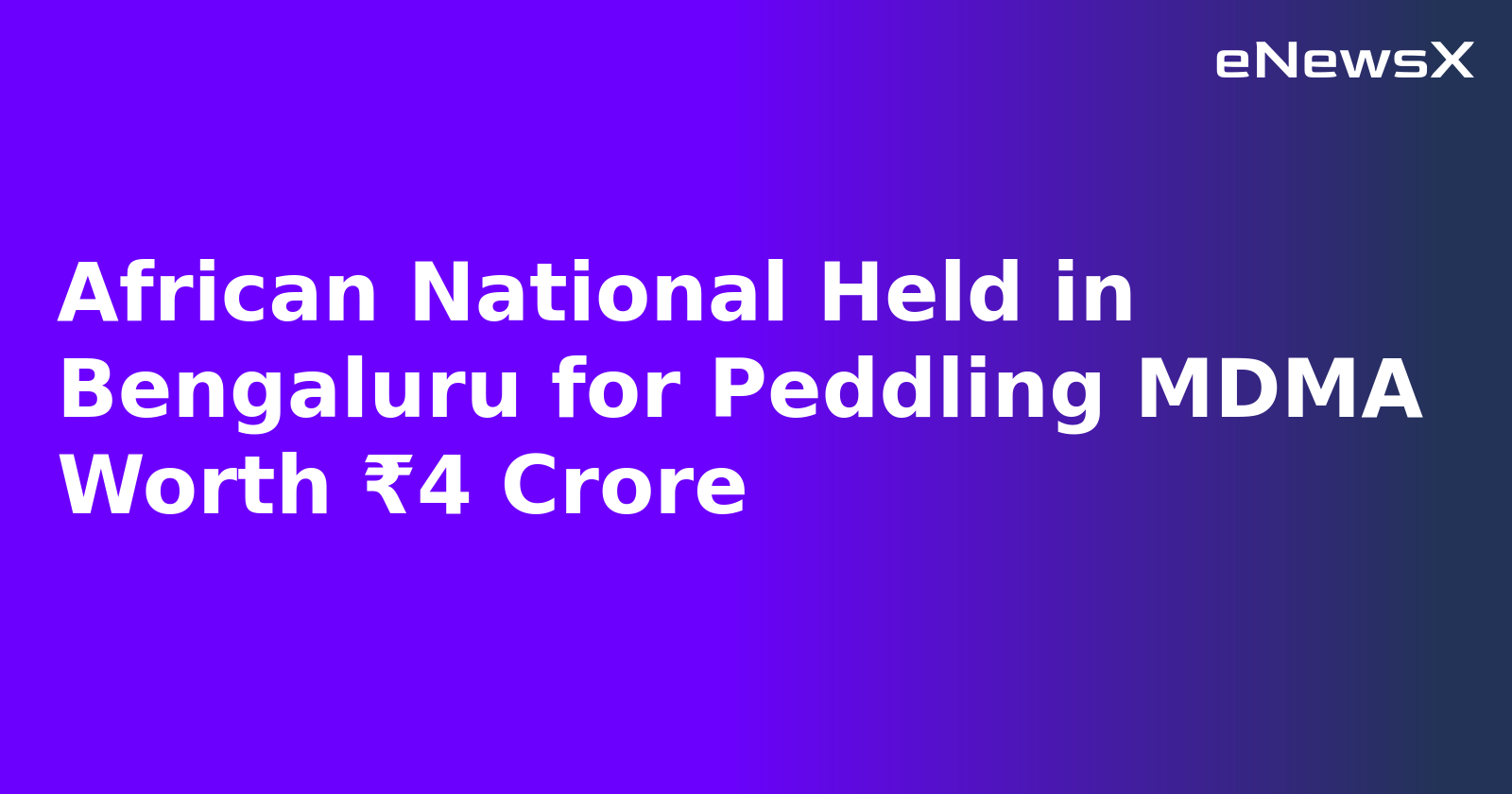 African National Held in Bengaluru for Peddling MDMA Worth ₹4 Crore