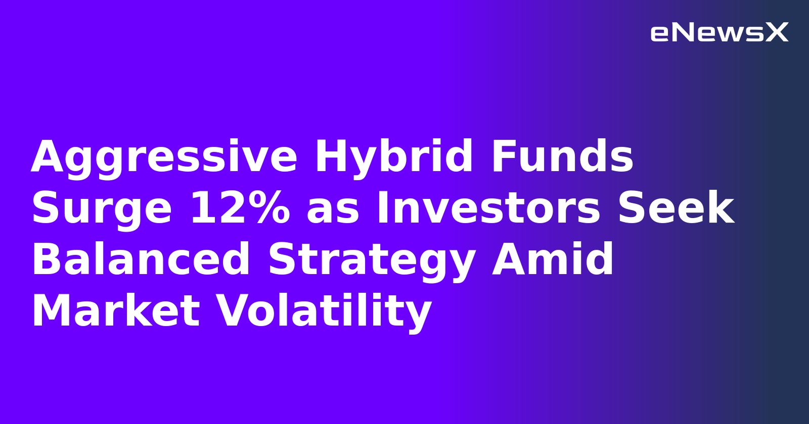 Aggressive Hybrid Funds Surge 12% as Investors Seek Balanced Strategy Amid Market Volatility