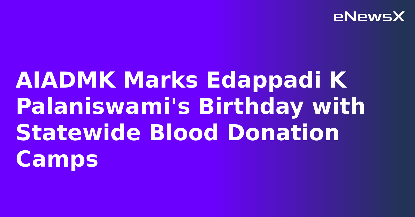 AIADMK Marks Edappadi K Palaniswami's Birthday with Statewide Blood Donation Camps