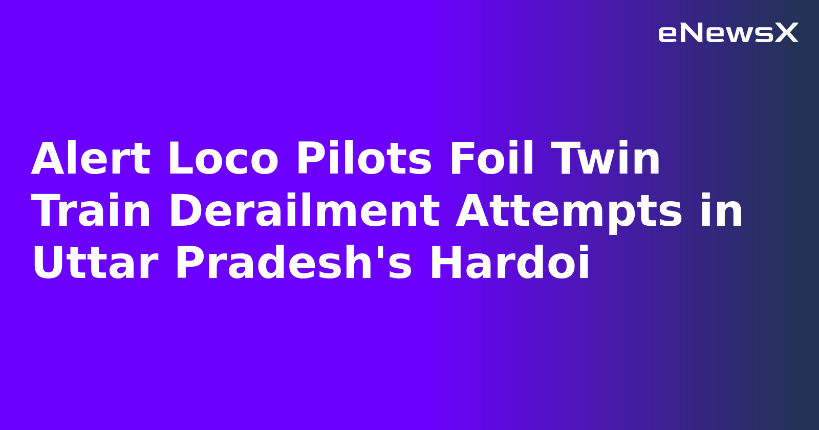 Alert Loco Pilots Foil Twin Train Derailment Attempts in Uttar Pradesh's Hardoi