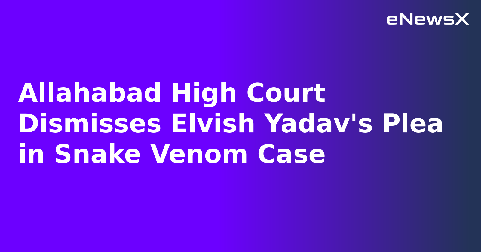 Allahabad High Court Dismisses Elvish Yadav's Plea in Snake Venom Case.webp