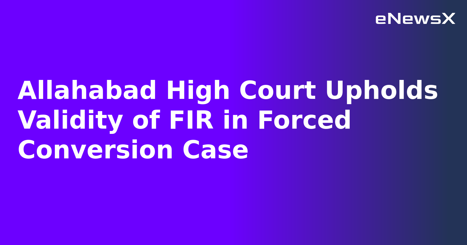Allahabad High Court Upholds Validity of FIR in Forced Conversion Case