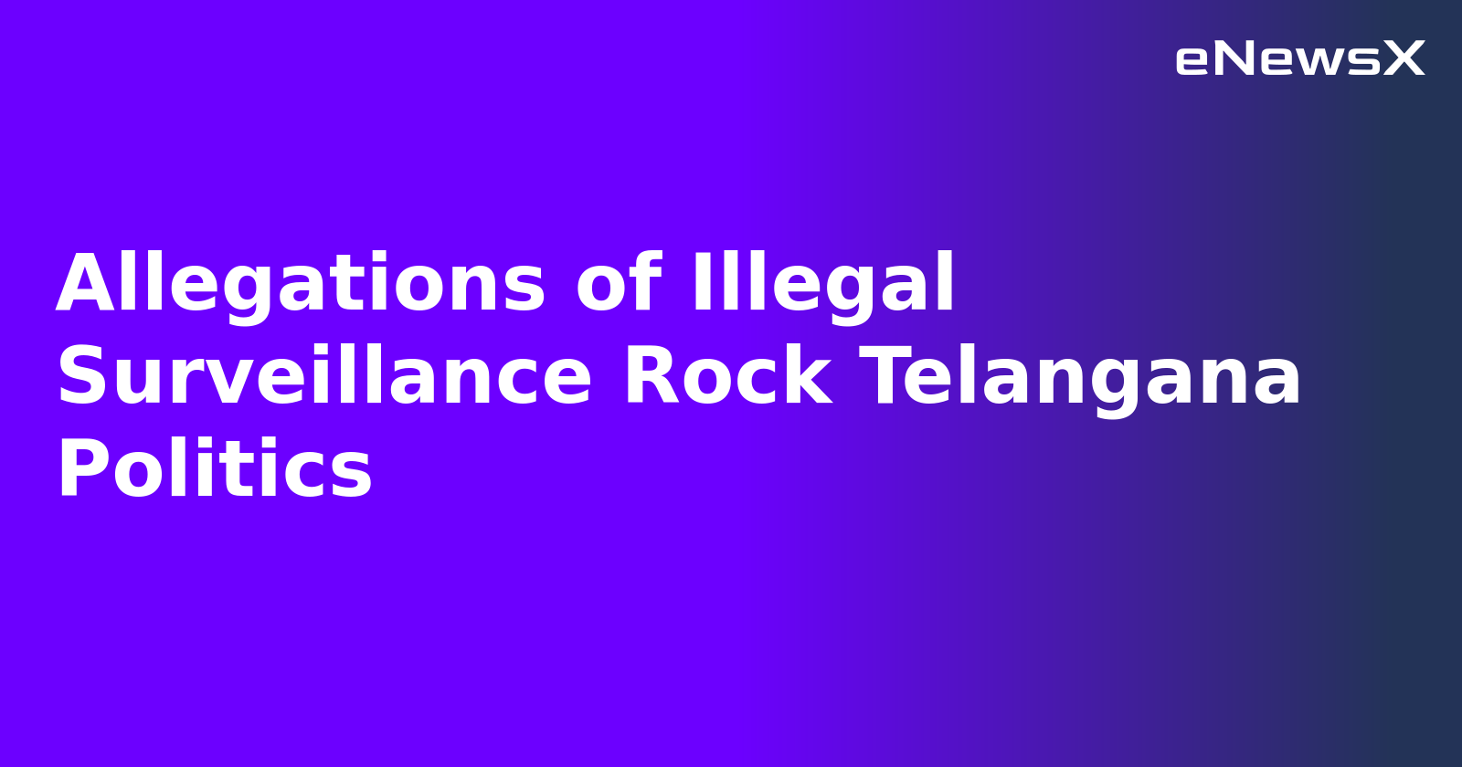 Allegations of Illegal Surveillance Rock Telangana Politics