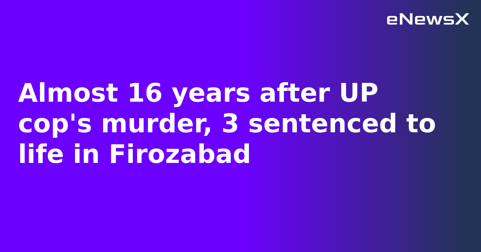 Almost 16 years after UP cop's murder, 3 sentenced to life in Firozabad