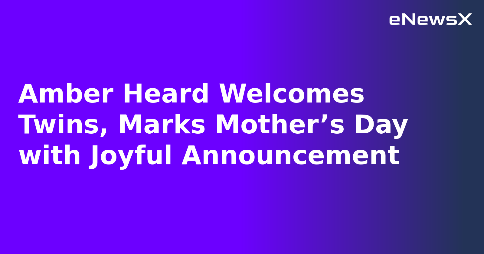 Amber Heard Welcomes Twins, Marks Mother’s Day with Joyful Announcement