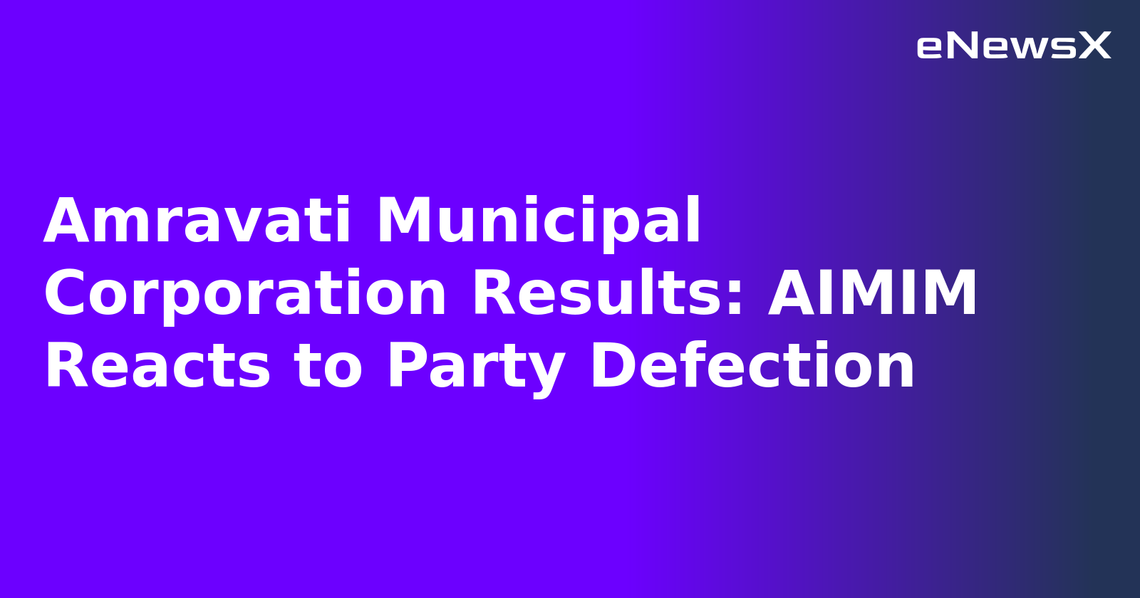 Amravati Municipal Corporation Results: AIMIM Reacts to Party Defection