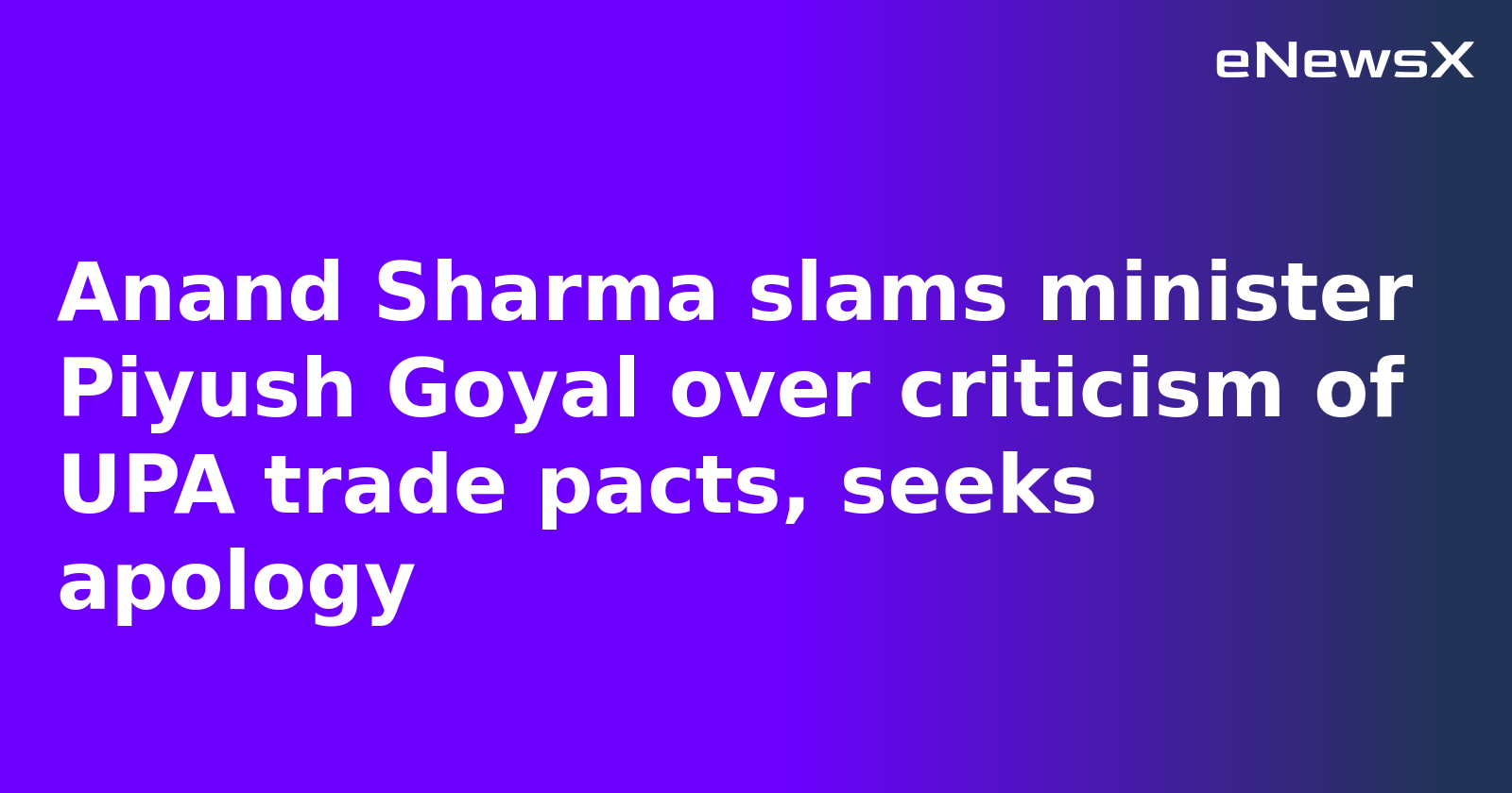 Anand Sharma slams minister Piyush Goyal over criticism of UPA trade pacts, seeks apology