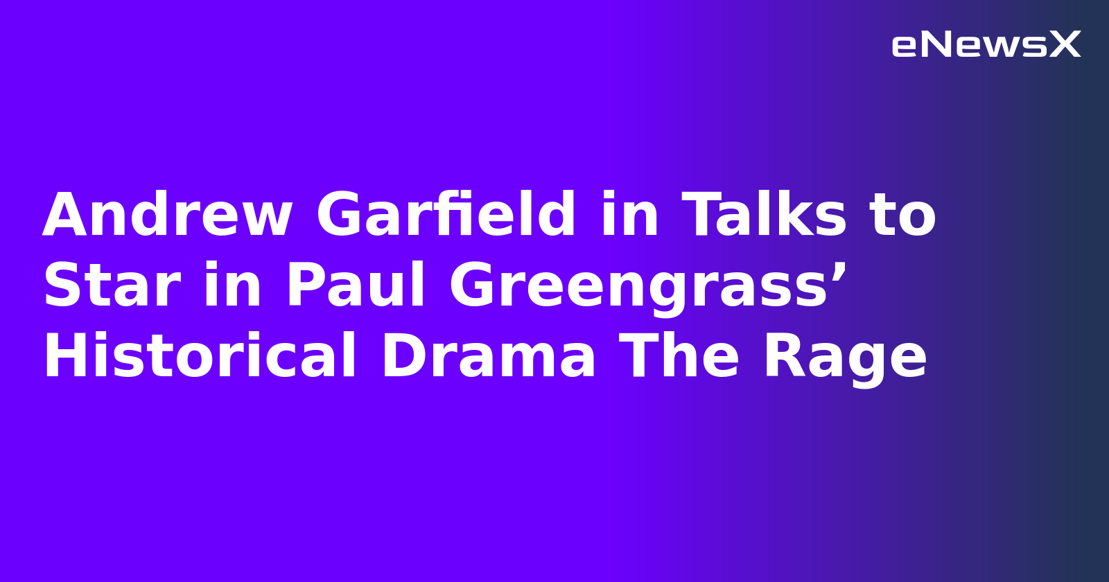 Andrew Garfield in Talks to Star in Paul Greengrass’ Historical Drama The Rage