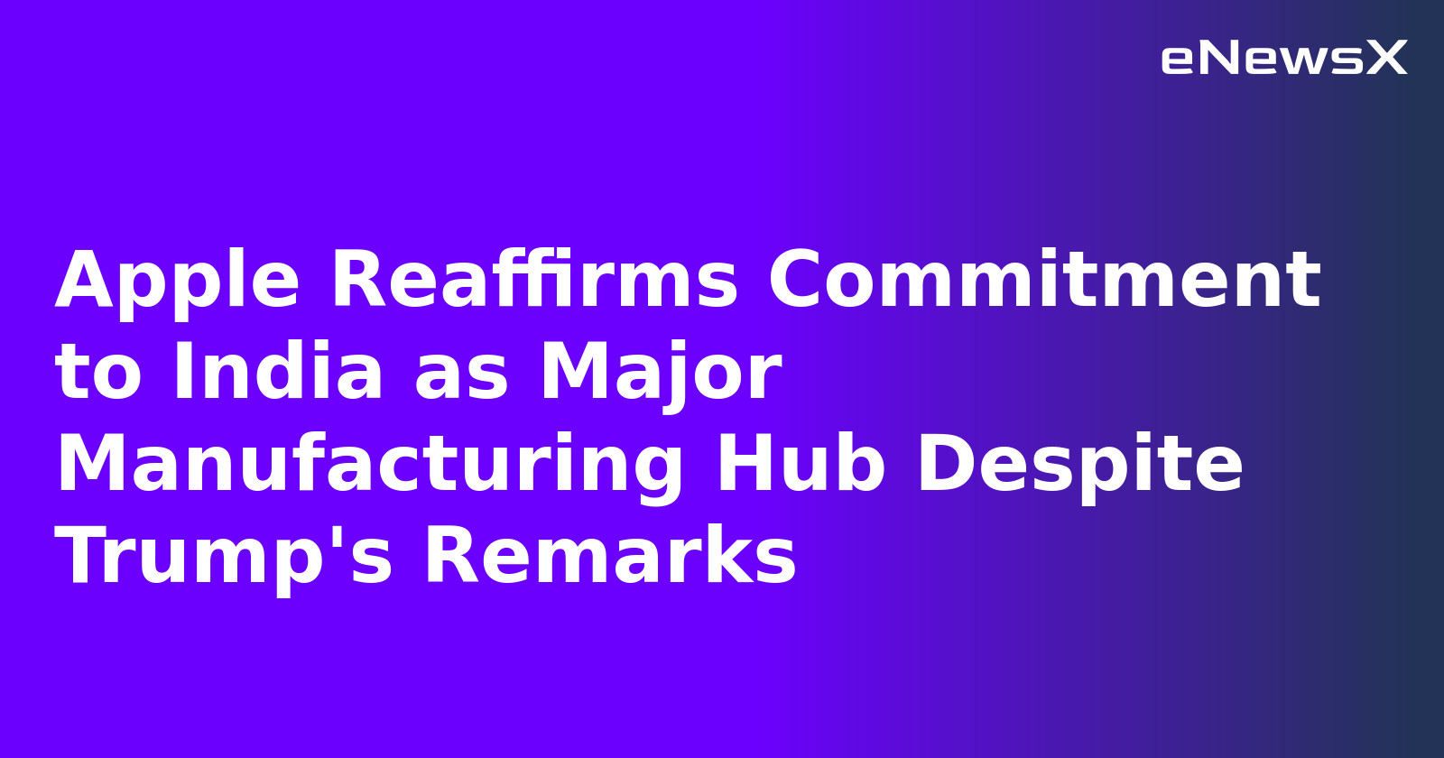 Apple Reaffirms Commitment to India as Major Manufacturing Hub Despite Trump's Remarks