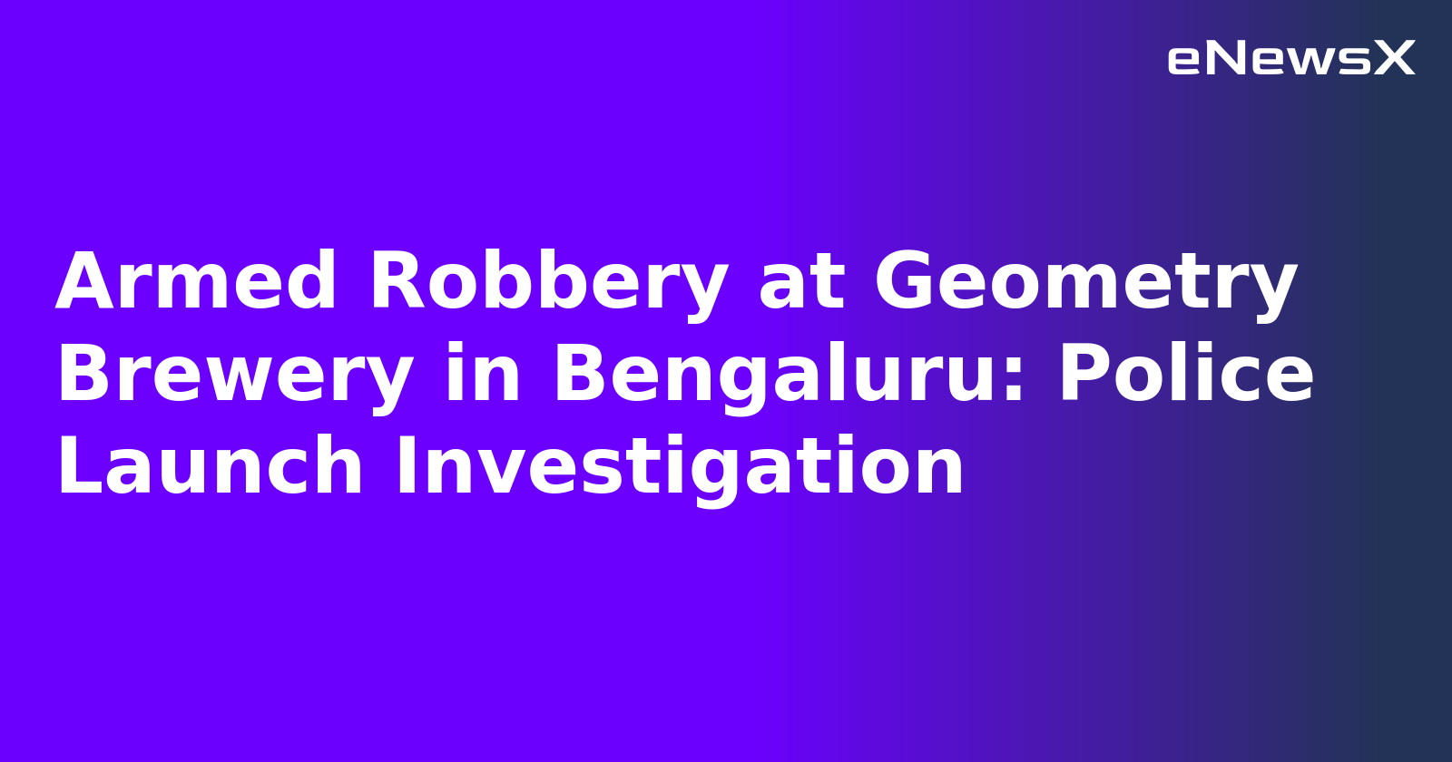 Armed Robbery at Geometry Brewery in Bengaluru: Police Launch Investigation