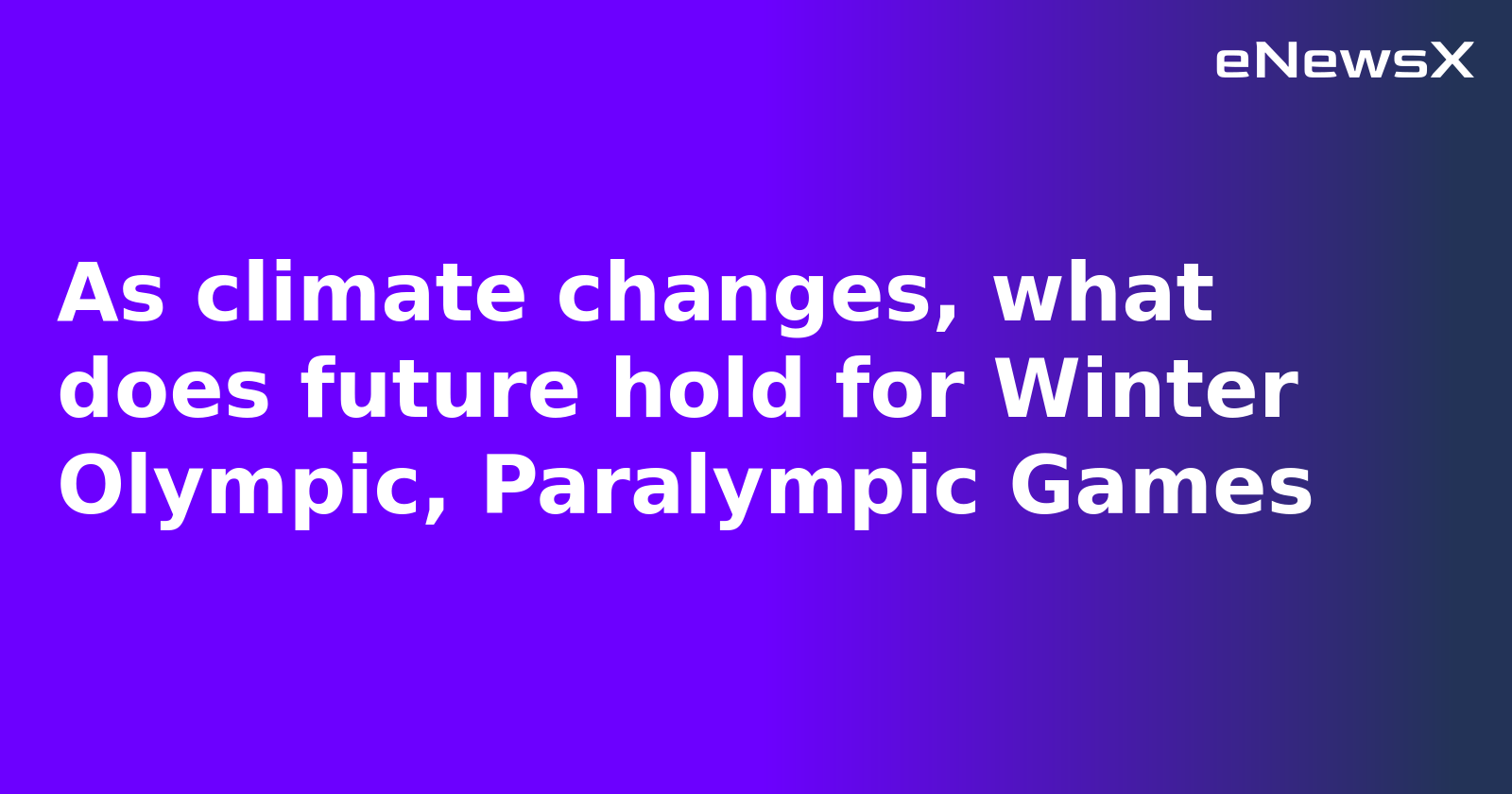 As climate changes, what does future hold for Winter Olympic, Paralympic Games