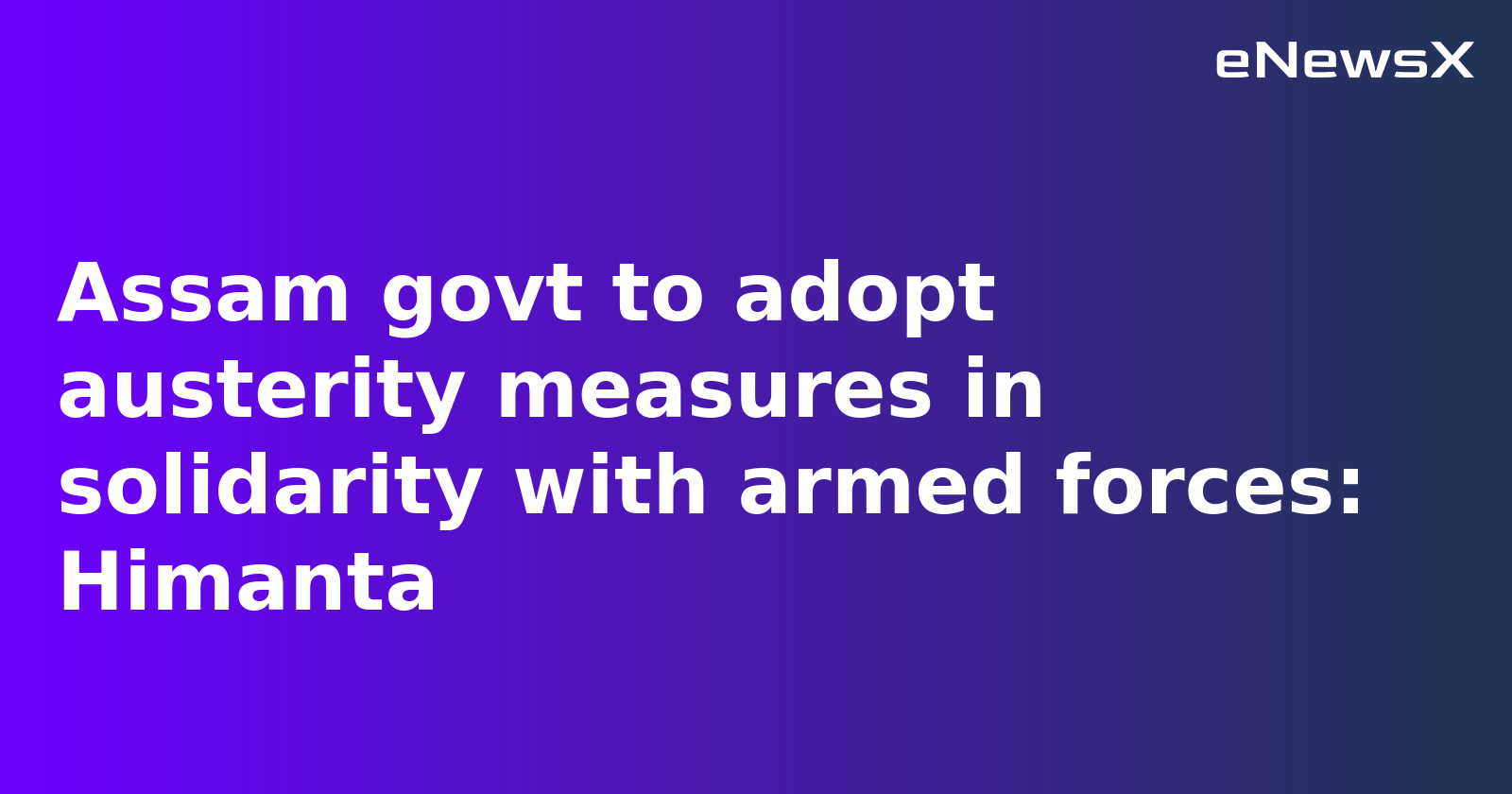 Assam Government Enforces Austerity Measures Amid Military Tensions, Focuses on Armed Forces Support