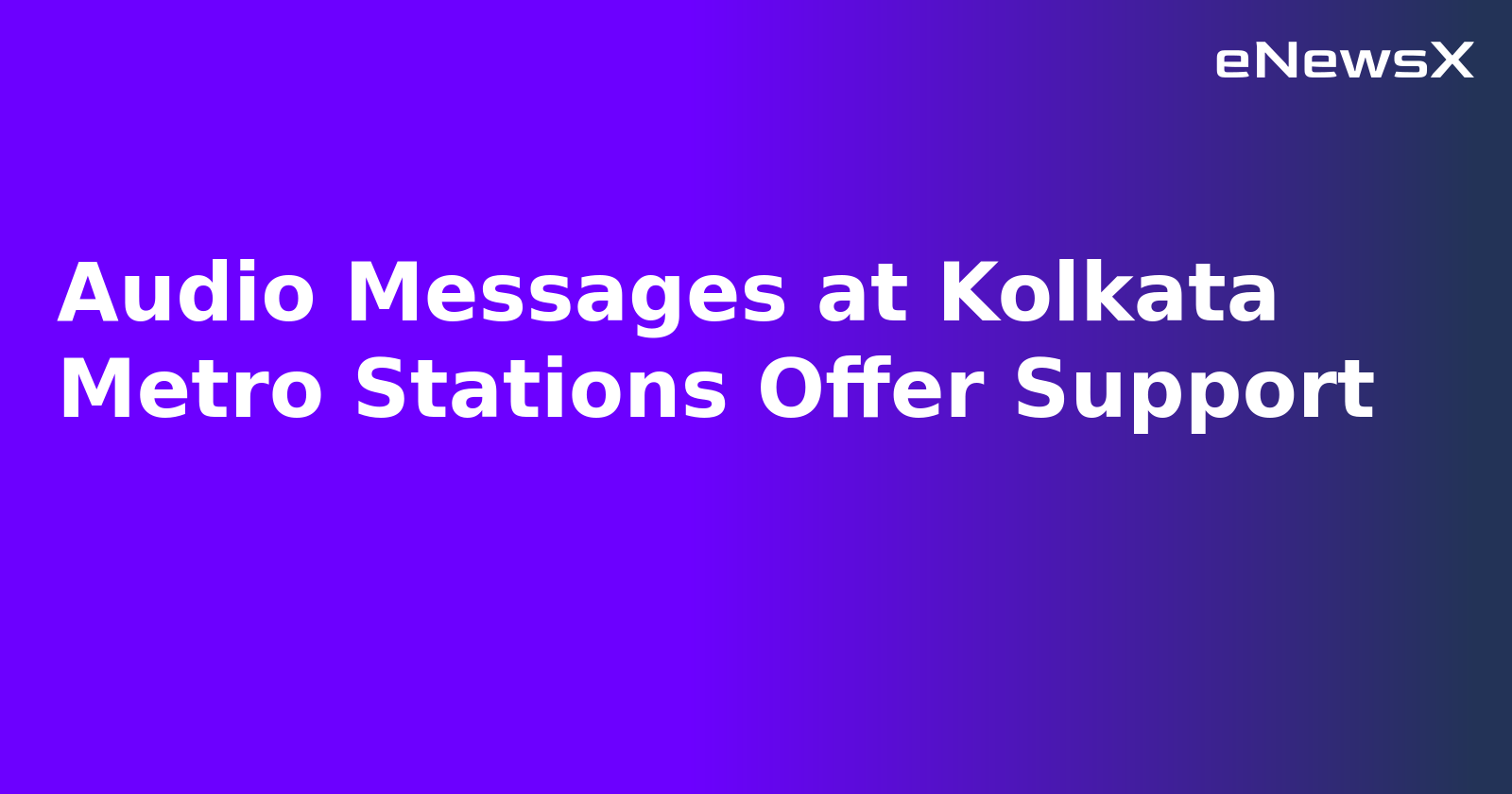 Audio Messages at Kolkata Metro Stations Offer Support