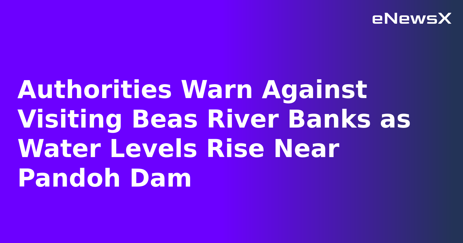 Authorities Warn Against Visiting Beas River Banks as Water Levels Rise Near Pandoh Dam