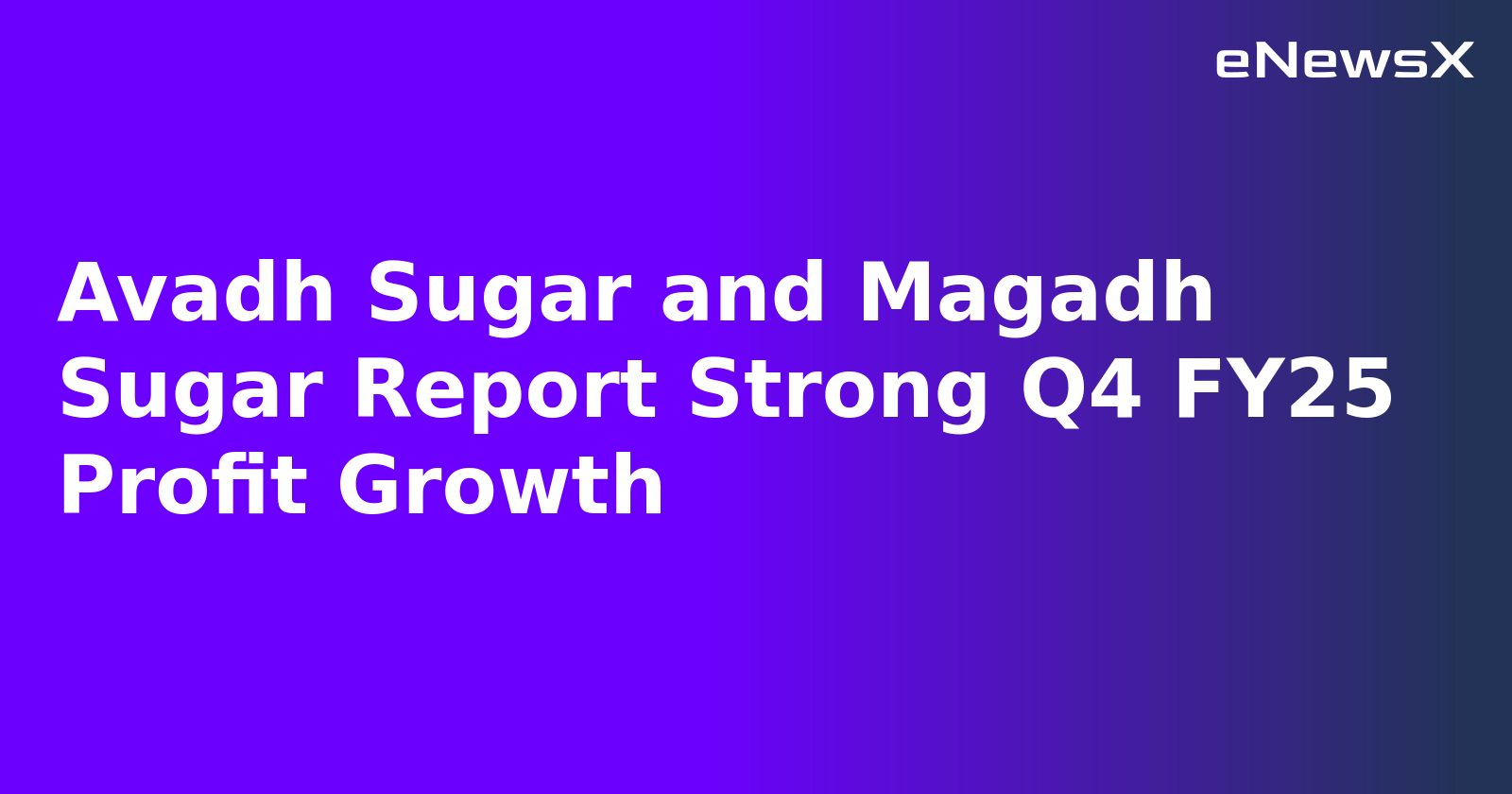 Avadh Sugar and Magadh Sugar Report Strong Q4 FY25 Profit Growth