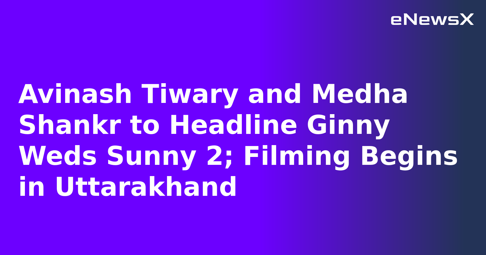Avinash Tiwary and Medha Shankr to Headline Ginny Weds Sunny 2; Filming Begins in Uttarakhand
