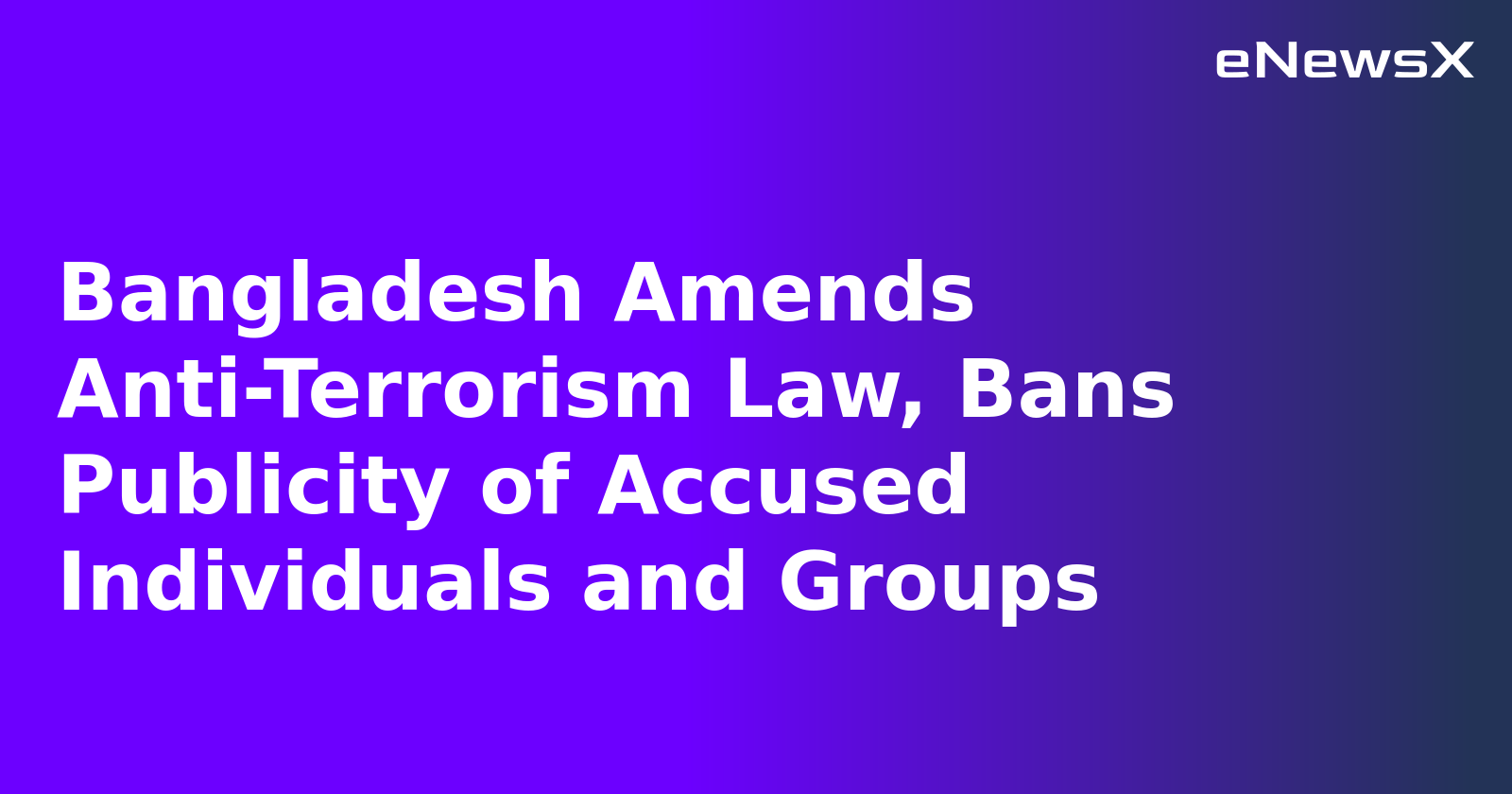 Bangladesh Amends Anti-Terrorism Law, Bans Publicity of Accused Individuals and Groups.webp