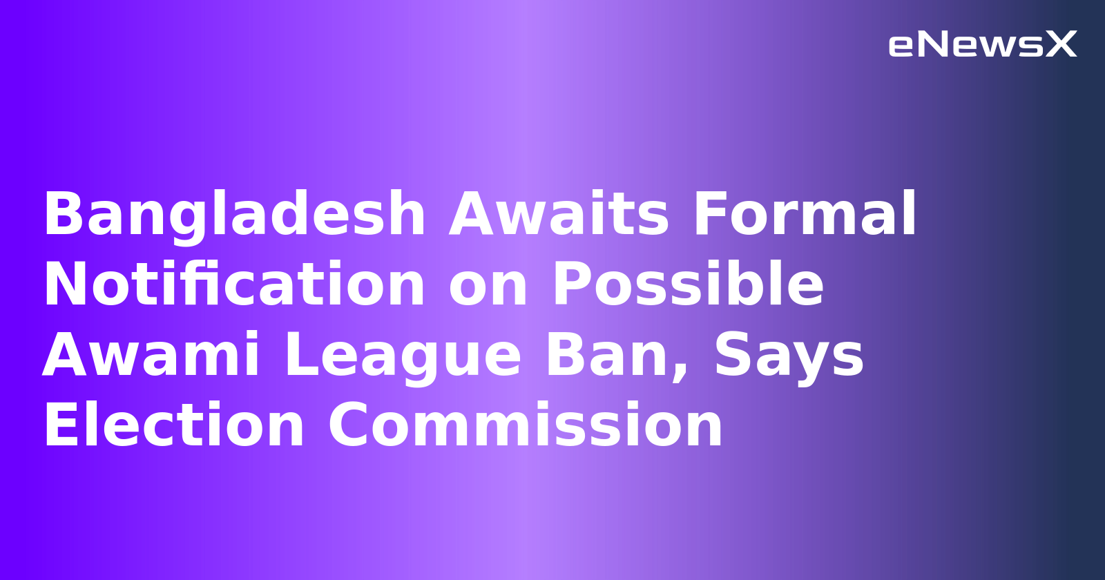 Bangladesh Awaits Formal Notification on Possible Awami League Ban, Says Election Commission