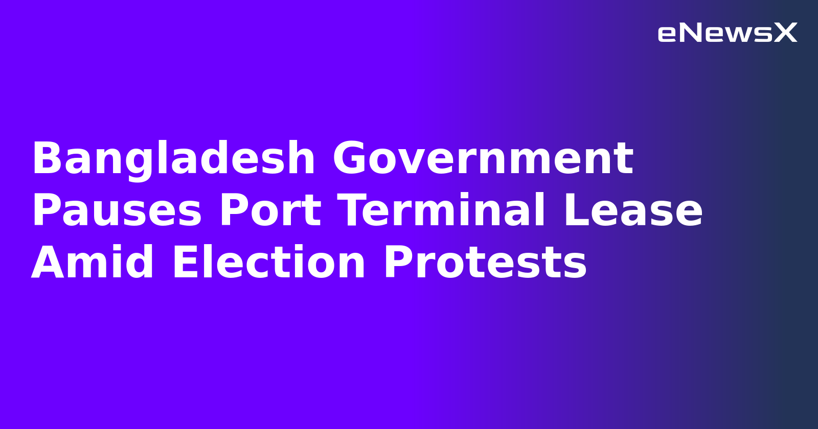 Bangladesh Government Pauses Port Terminal Lease Amid Election Protests