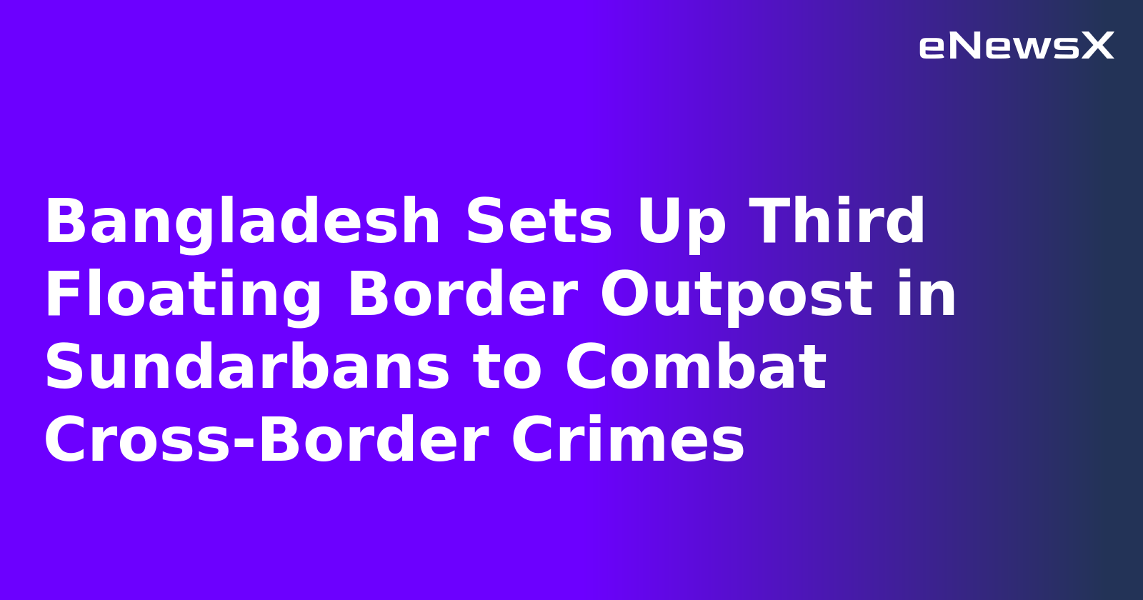 Bangladesh Sets Up Third Floating Border Outpost in Sundarbans to Combat Cross-Border Crimes