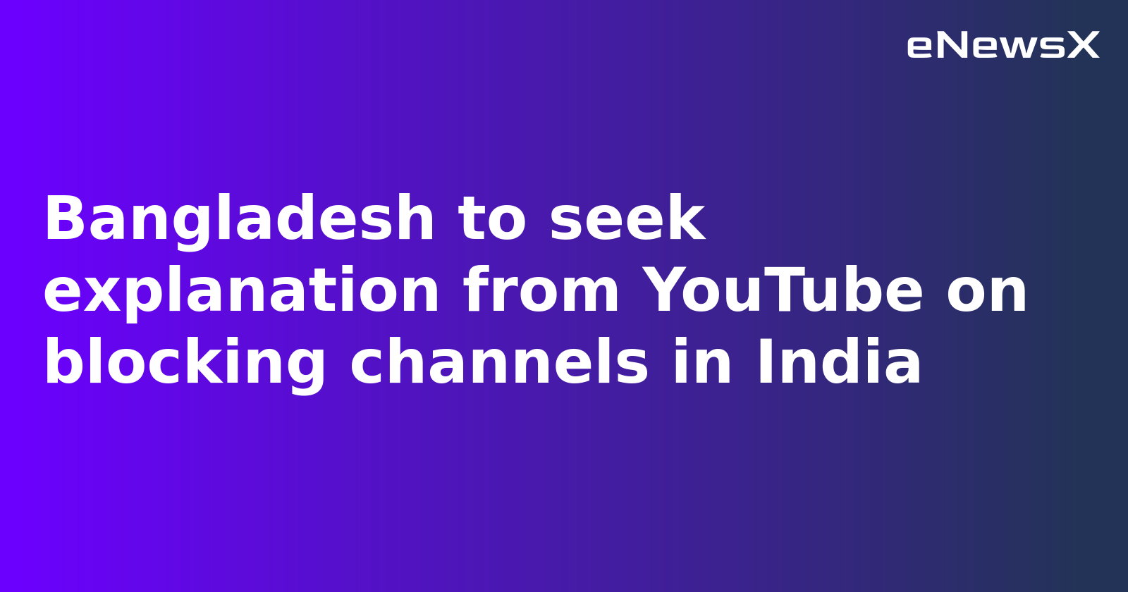 Bangladesh to Seek YouTube’s Explanation Over Blocking of Six TV Channels in India
